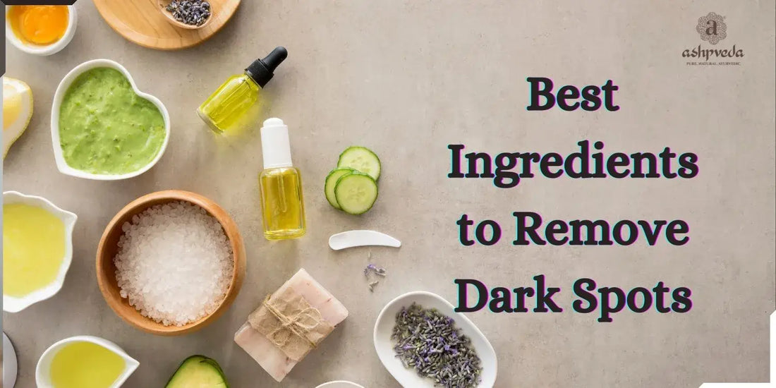 Best Ingredients To Remove Dark Spots - Ashpveda