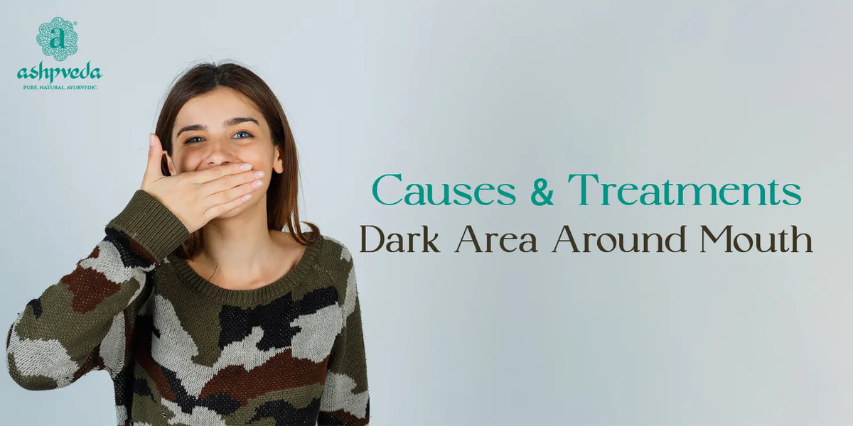 Dark Area Around Mouth: Causes And Treatments Ashpveda