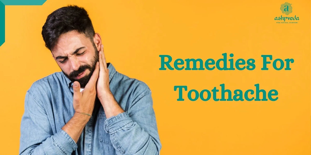 Effective & Natural Home Remedies For Toothache Ashpveda