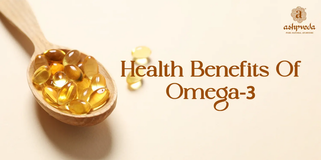 Health Benefits of Omega 3 - Ashpveda