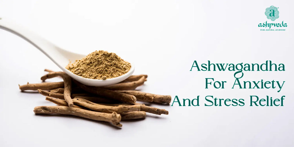 Ashwagandha: Your Holistic Companion for Anxiety and Stress Relief
