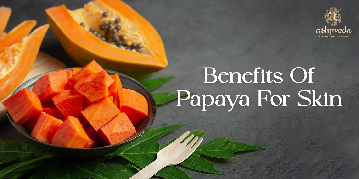 BENEFITS OF PAPAYA FOR SKIN - Ashpveda