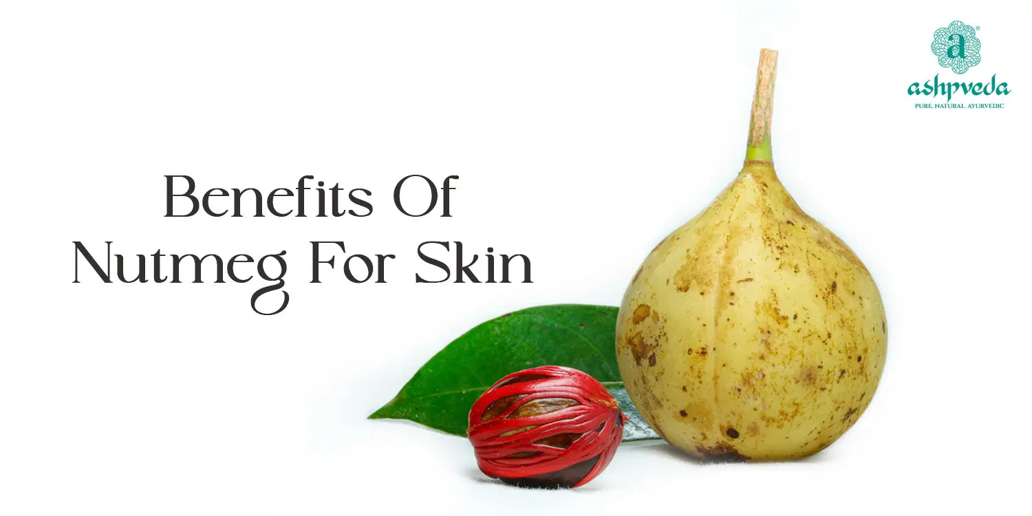 Benefits Of Nutmeg For Skin - Ashpveda