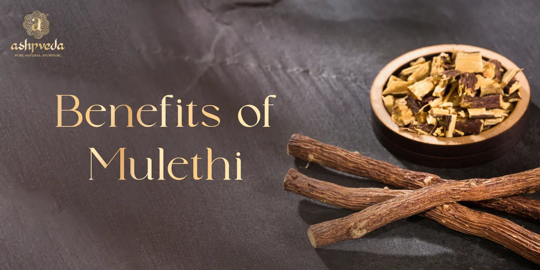 Benefits of Mulethi - Ashpveda
