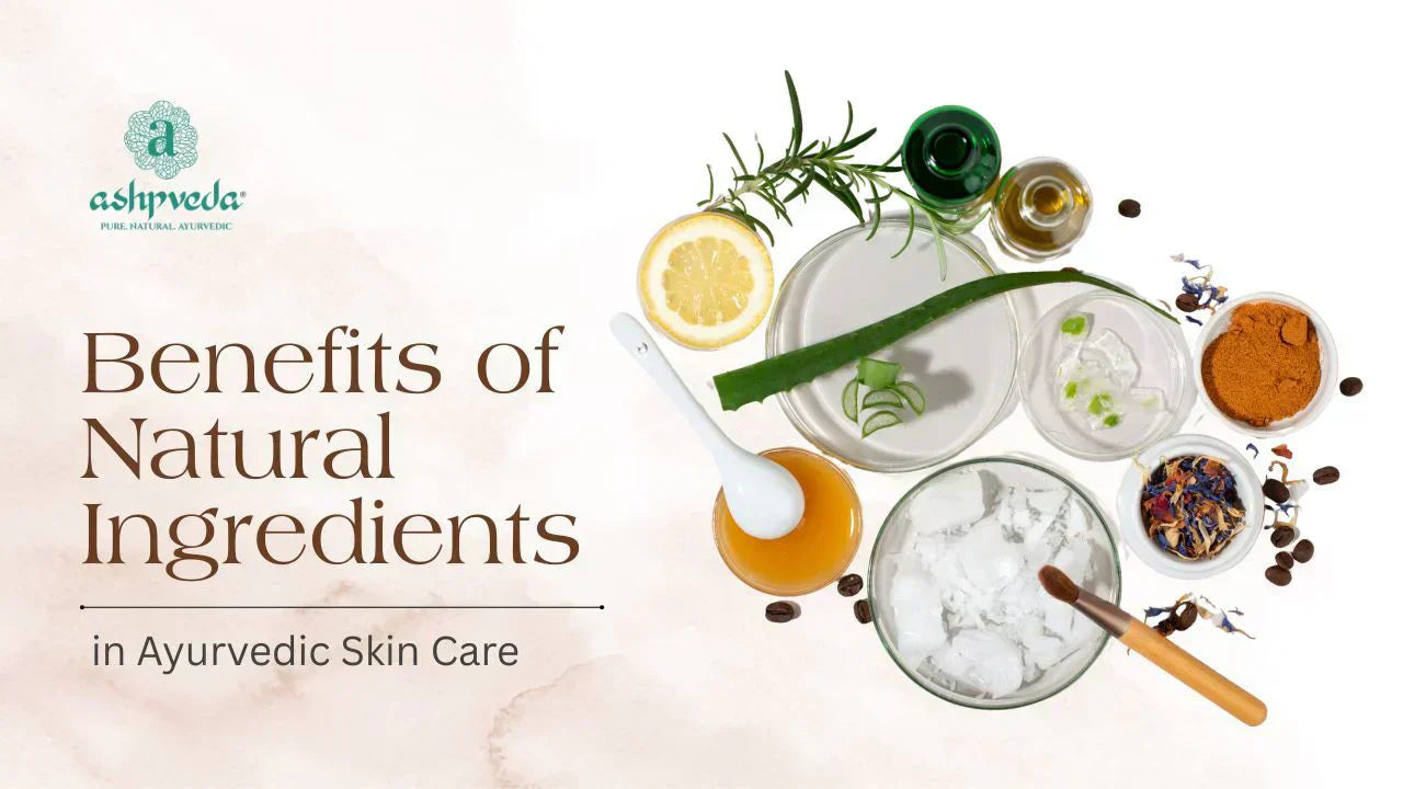 Benefits of Natural Ingredients in Ayurvedic Skin Care
