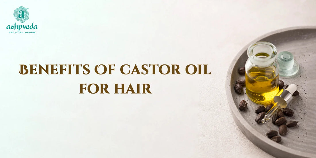 Benefits Of Castor Oil For Hair - Ashpveda