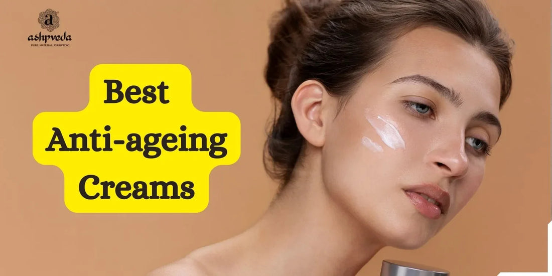 Best Anti Ageing Creams - Ashpveda