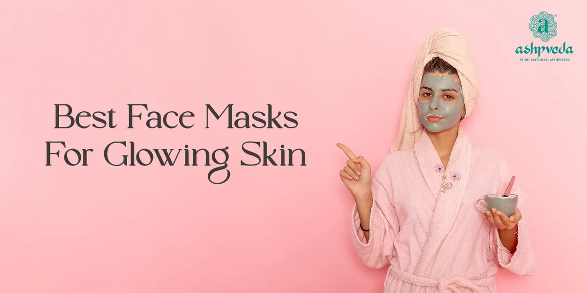 Get Your Glow Best Face Masks For Glowing Skin Ashpveda