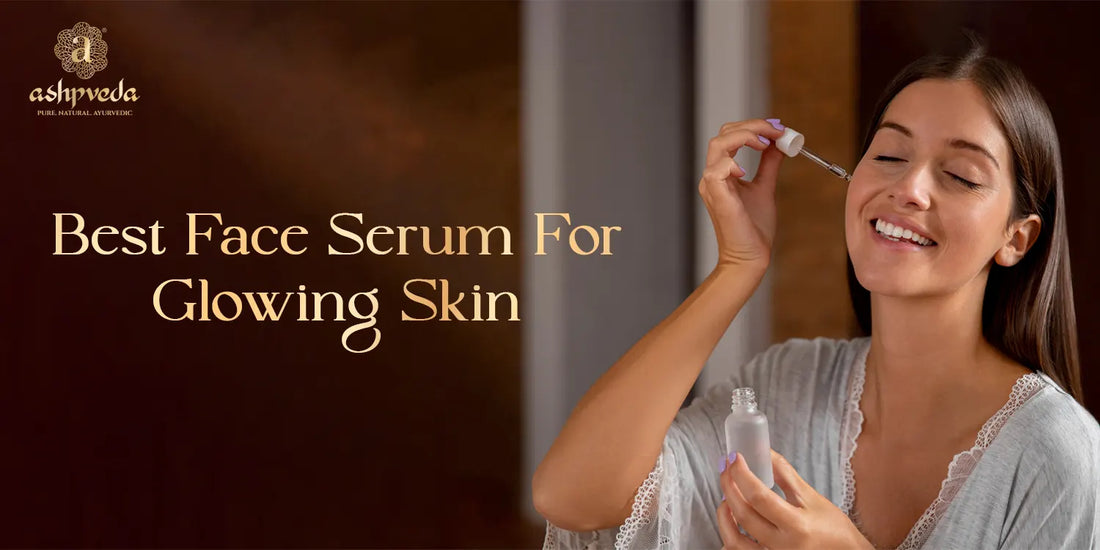 Best Face Serum For Glowing Skin - Ashpveda