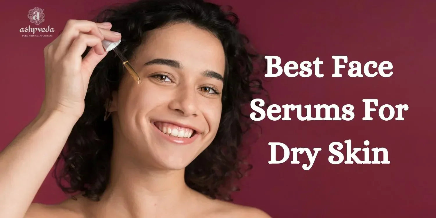 Best Face Serums For Dry Skin - Ashpveda