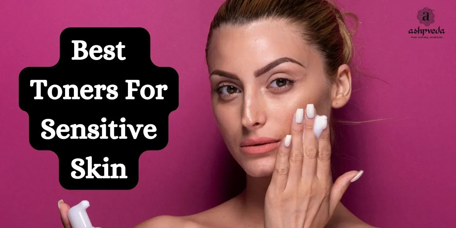 Best Face Toners For Sensitive Skin - Ashpveda