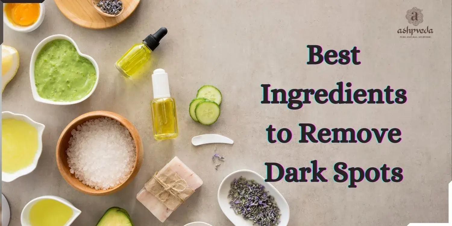 Best Ingredients To Remove Dark Spots - Ashpveda