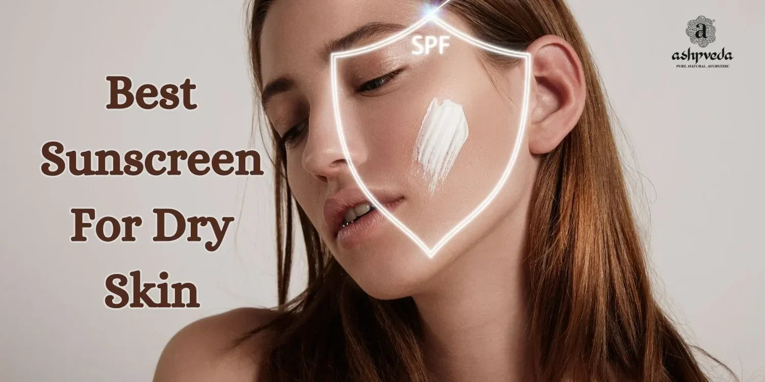 Best Sunscreen For Dry Skin - Ashpveda