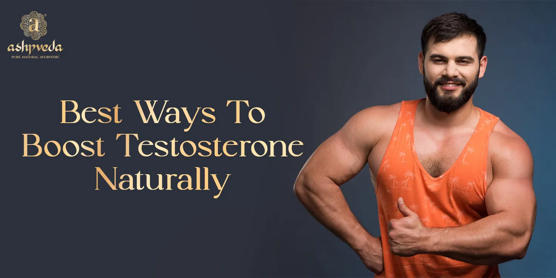 Best Ways To Boost Testosterone - Ashpveda