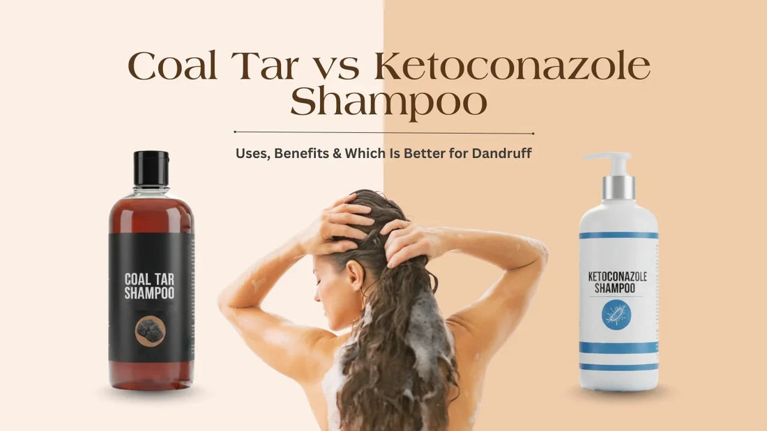 Coal Tar vs Ketoconazole Shampoo: Uses, Benefits & Which Is Better?
