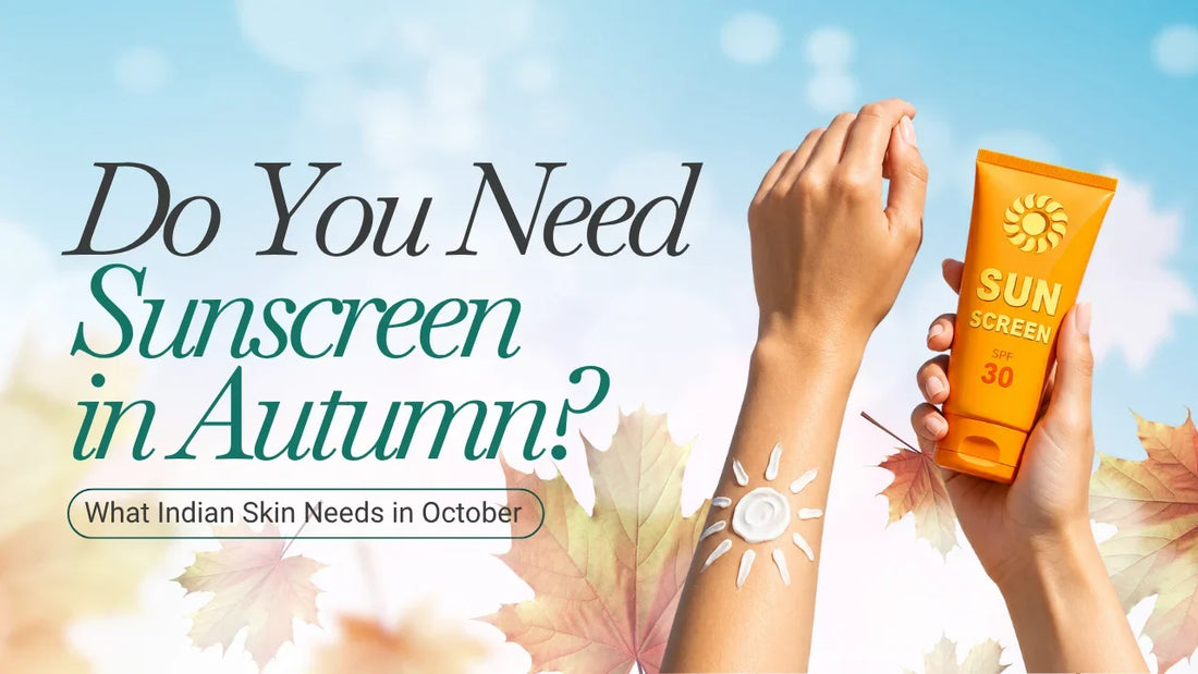 Do You Need Sunscreen in Autumn? What Indian Skin Needs in Winter