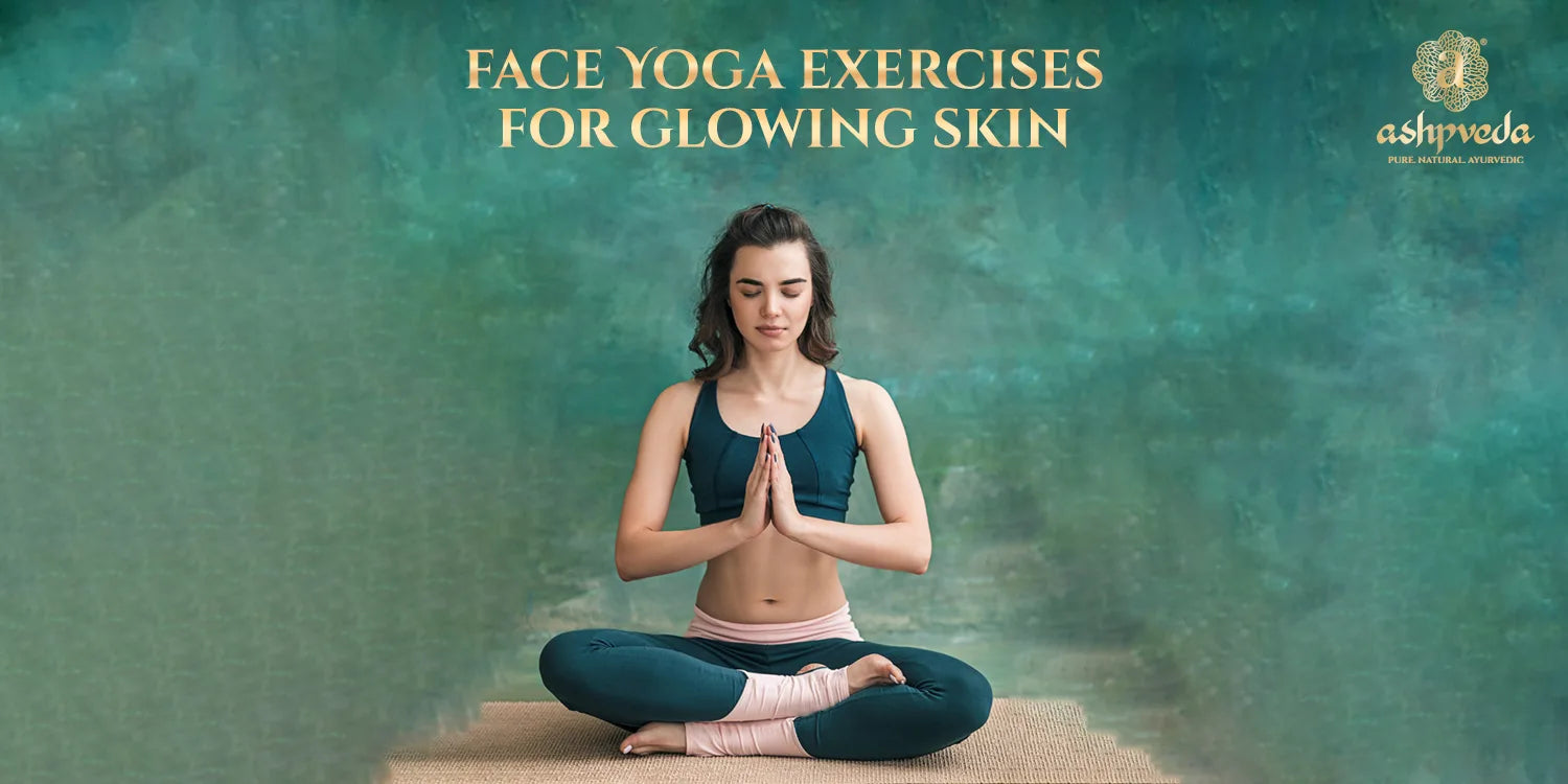 Face Yoga Exercises for Glowing Skin - Ashpveda