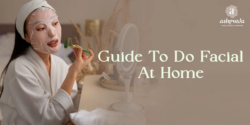 How To Do Facial At Home: Step By Step Guide