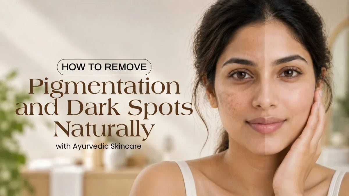 How to Remove Pigmentation and Dark Spots Naturally with Ayurvedic Skincare