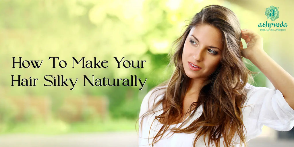 How To Make Your Hair Silky Naturally – Best Hair Care Tips