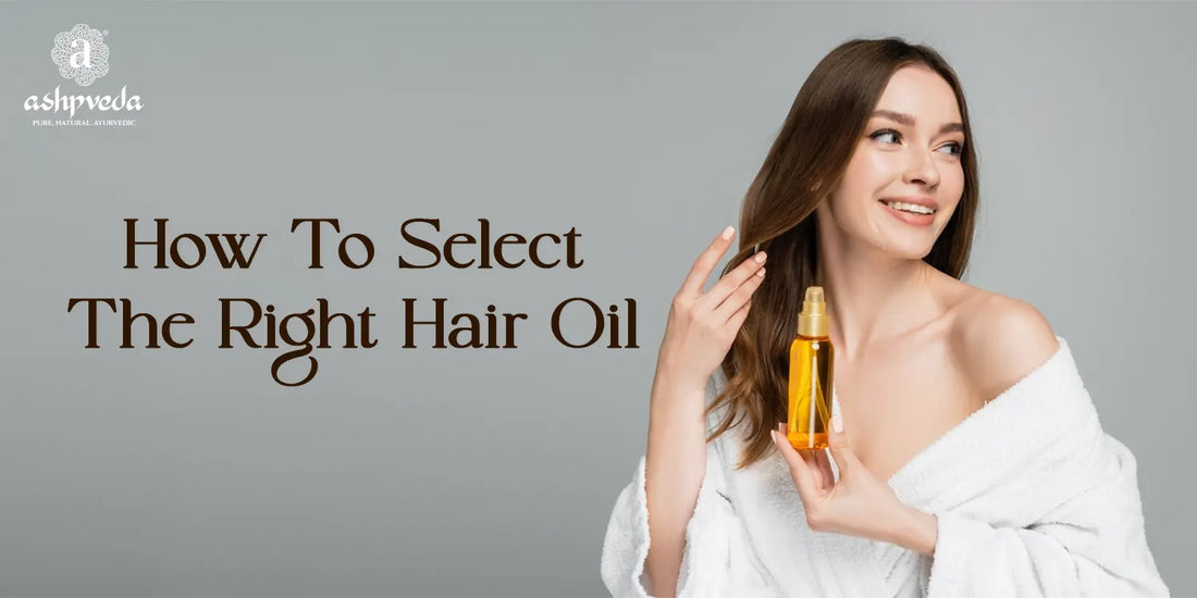 How To Select The Right Hair Oil - Ashpveda