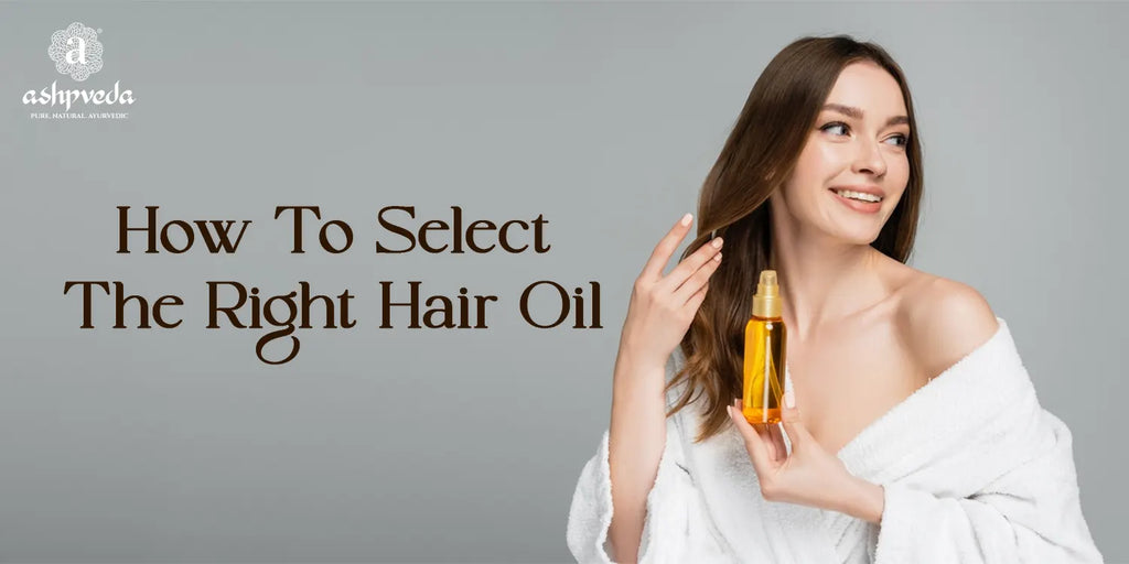 How To Select The Right Hair Oil For Your Hair?