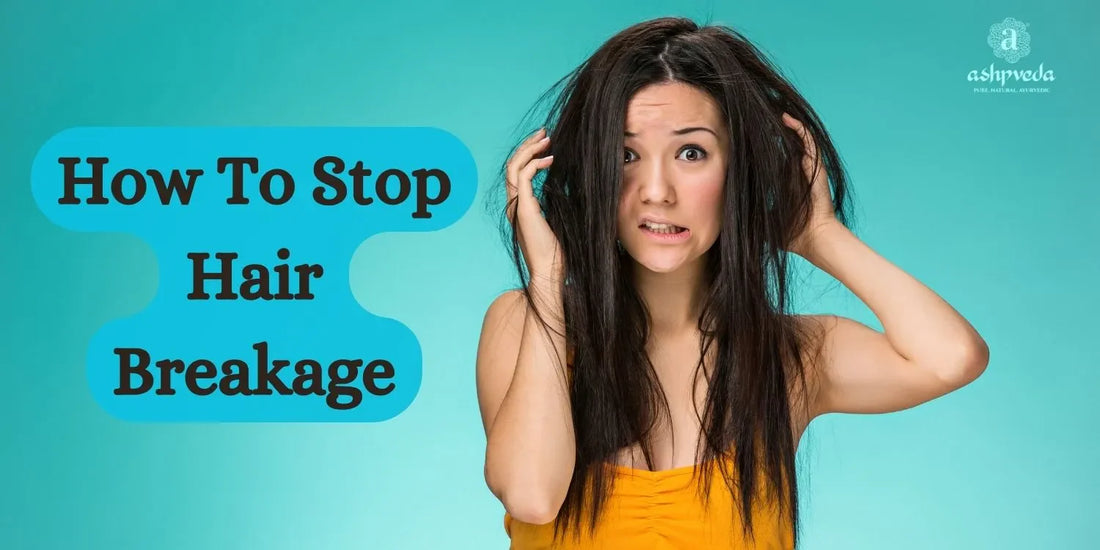 How to Stop Hair Breakage - Ashpveda