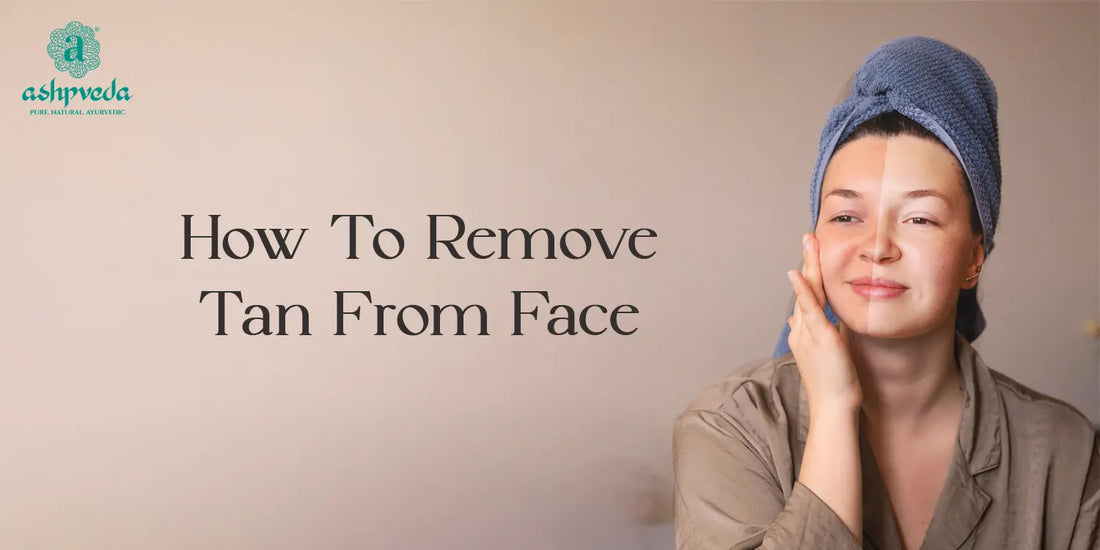 How To Remove Tan From Face - Ashpveda
