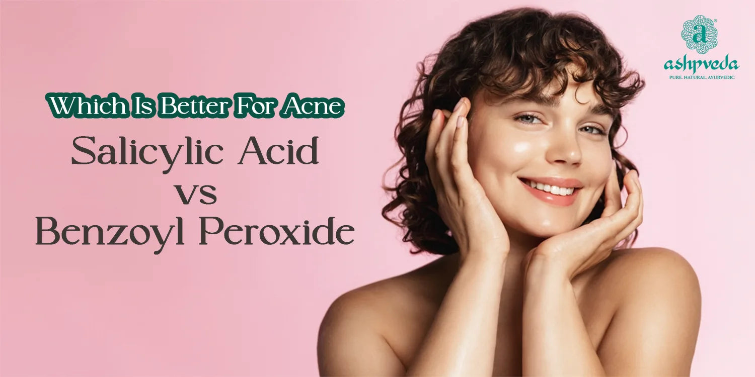 Salicylic Acid vs Benzoyl Peroxide - Ashpveda
