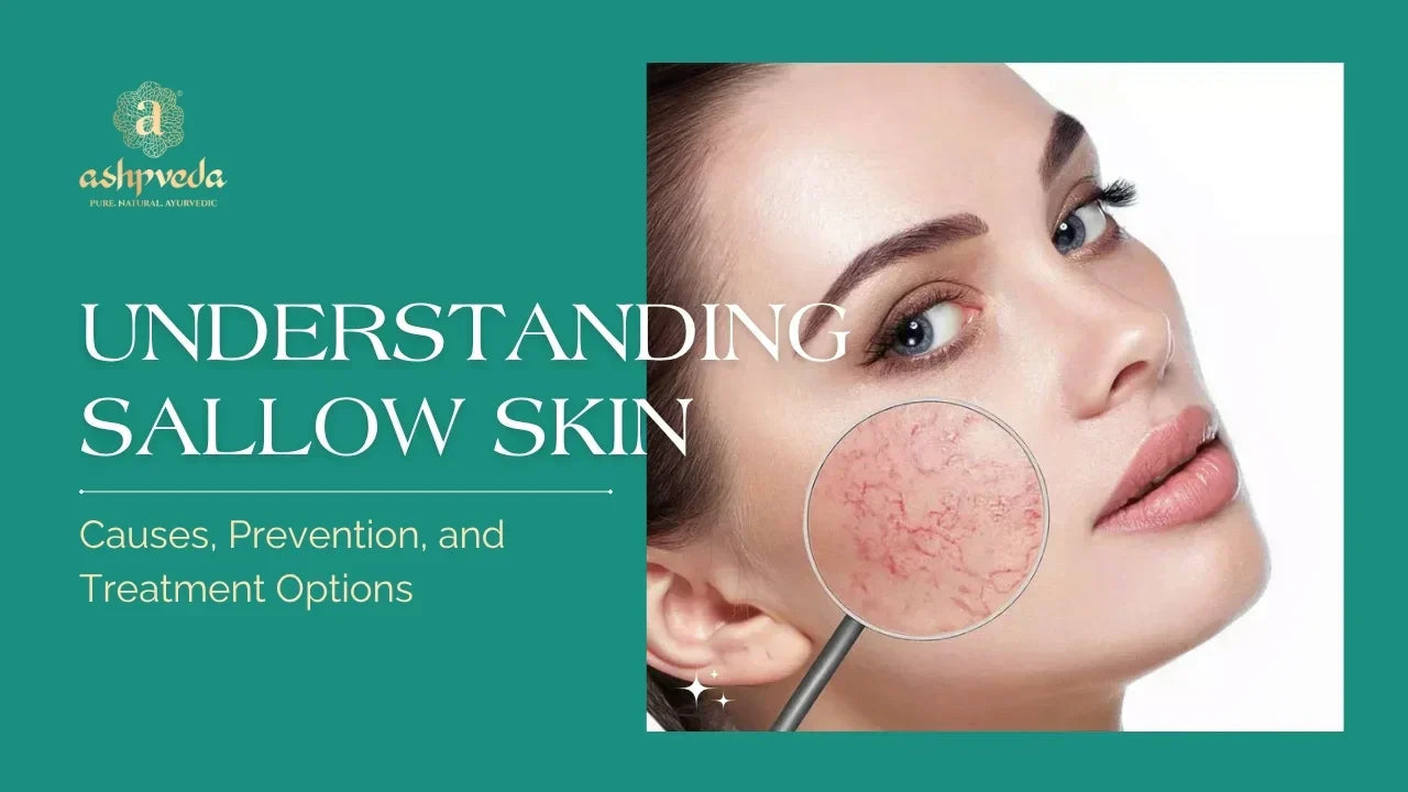 Sallow Skin: Causes, Prevention, and Treatment