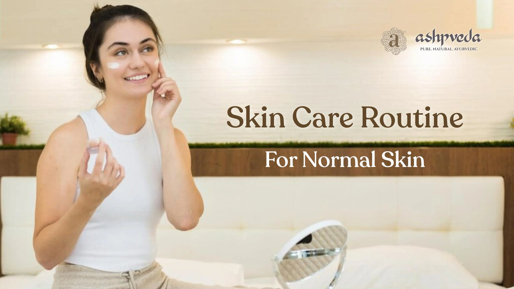 Best Skin Care Routine For Normal Skin | Ashpveda Blog