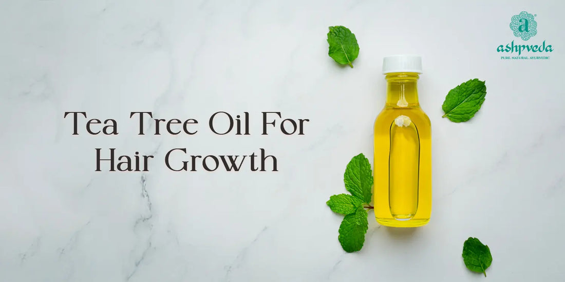 Tea Tree Oil For Hair Growth - Ashpveda