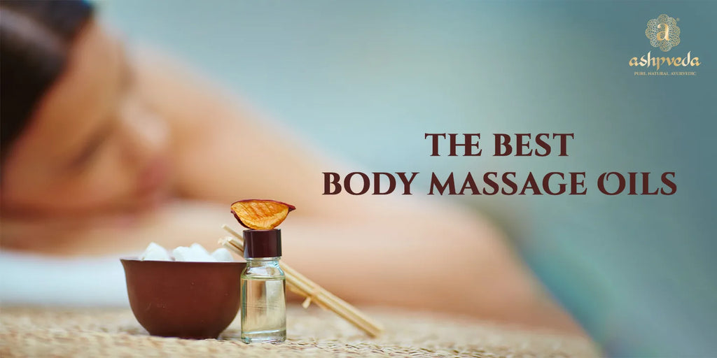 The Best Body Massage Oils: Unlock The Ayurvedic Secrets