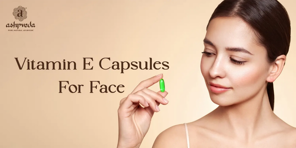 Vitamin E Capsules For Face: Benefits & How To Use It